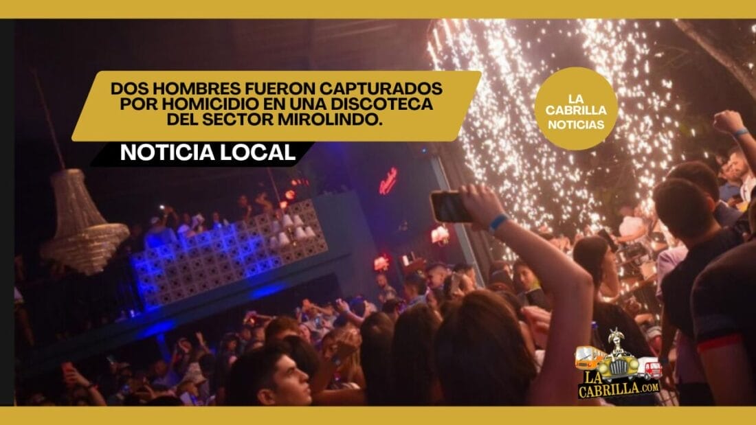 Dos hombres fueron capturados por homicidio en una discoteca del sector Mirolindo.