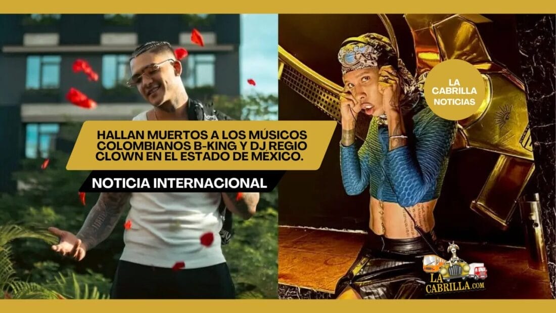 Hallan muertos a los músicos colombianos B-King y DJ Regio Clown en el Estado de México.