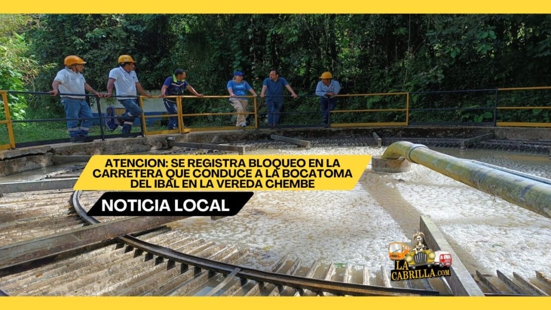 URGENTE: EN ESTE MOMENTO SE REGISTRA UN BLOQUEO EN LA CARRETERA QUE CONDUCE A LA BOCATOMA DEL IBAL EN LA VEREDA CHEMBE.