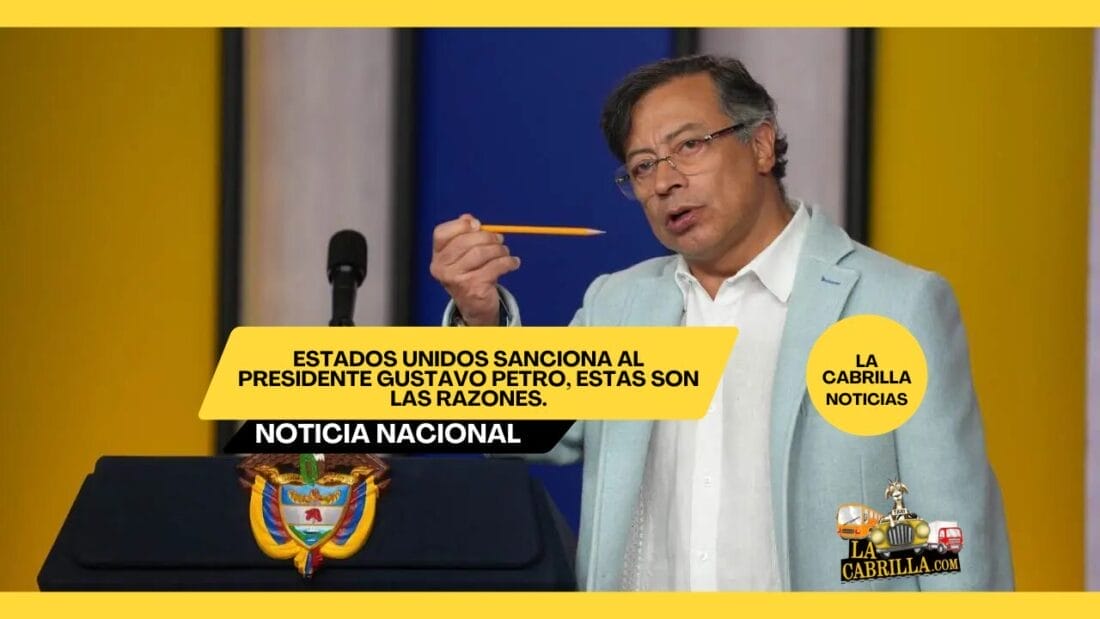 Estados Unidos sanciona al presidente Gustavo Petro, estas son la razones.
