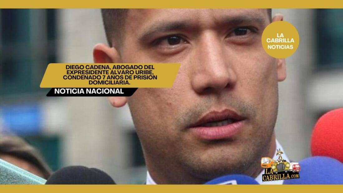 Diego Cadena, abogado del expresidente Álvaro Uribe, condenado 7 años de prisión domiciliaria.