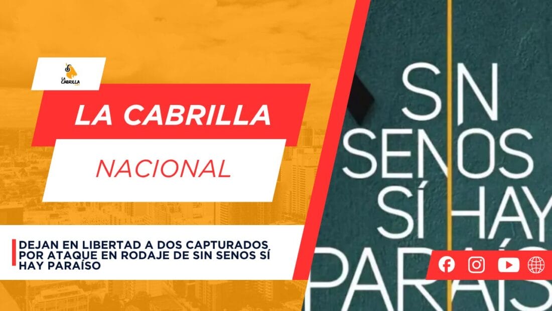 Dejan en libertad a dos capturados por ataque en rodaje de Sin senos sí hay paraíso