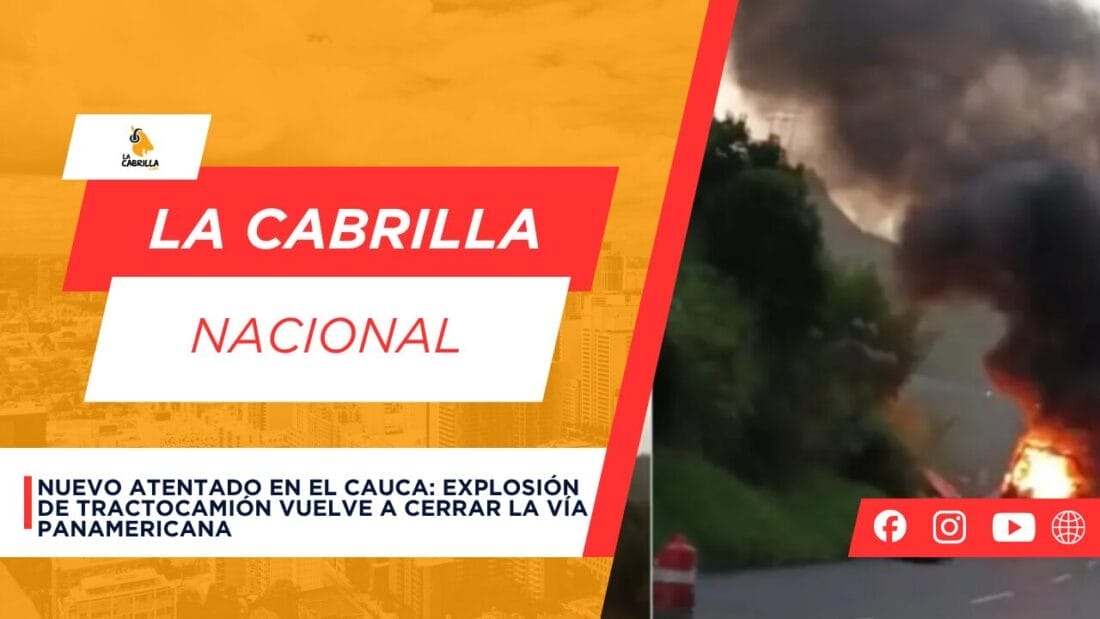 Nuevo atentado en el Cauca: explosión de tractocamión vuelve a cerrar la vía Panamericana