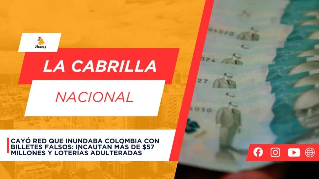Cayó red que inundaba Colombia con billetes falsos: incautan más de $57 millones y loterías adulteradas
